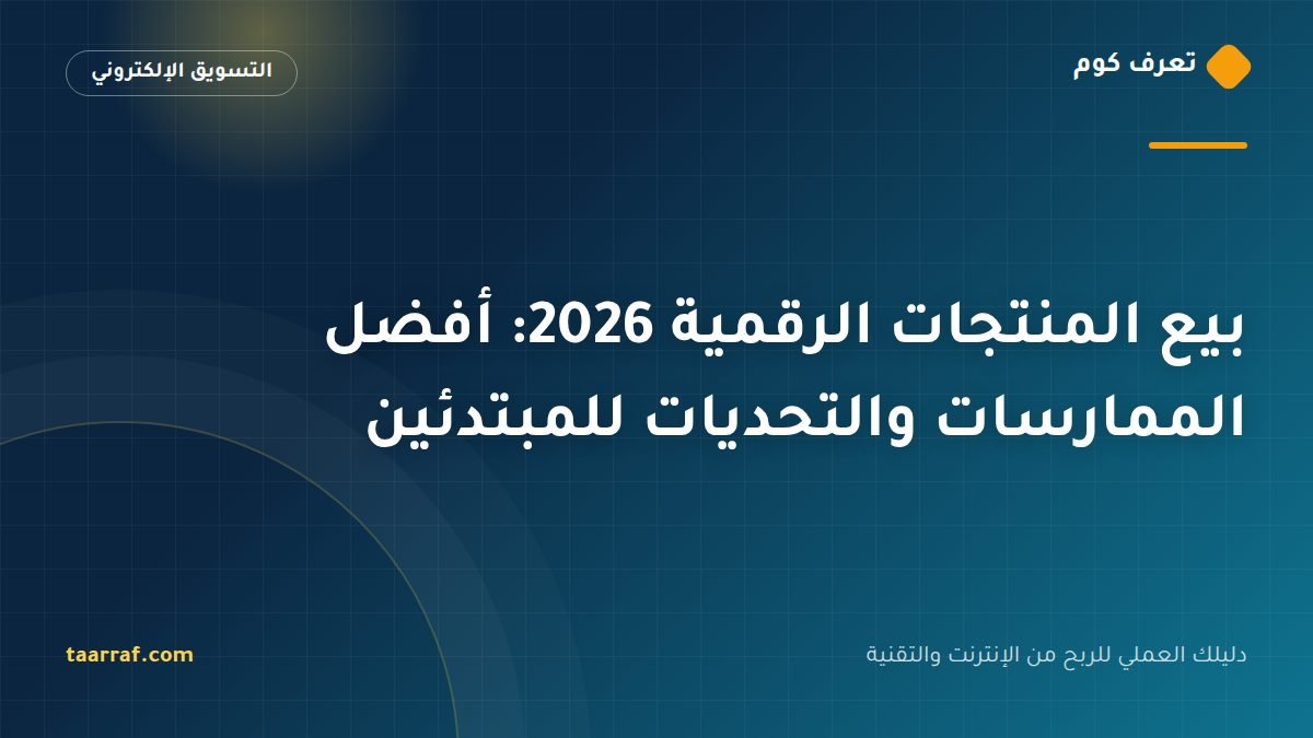 بيع المنتجات الرقمية 2026: أفضل الممارسات والتحديات للمبتدئين