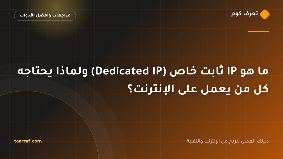 ما هو IP ثابت خاص (Dedicated IP) ولماذا يحتاجه كل من يعمل على الإنترنت؟