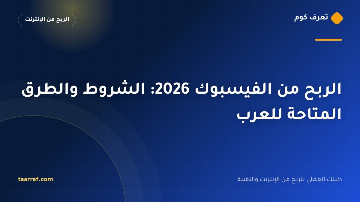 الربح من الفيسبوك 2026: الشروط والطرق المتاحة للعرب