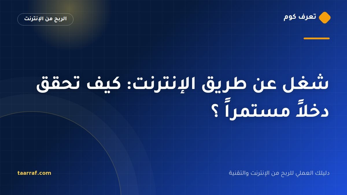شغل عن طريق الإنترنت: كيف تحقق دخلاً مستمراً ؟