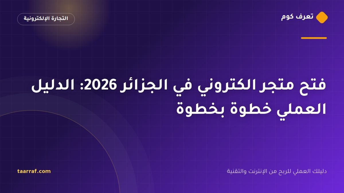 فتح متجر الكتروني في الجزائر 2026: الدليل العملي خطوة بخطوة